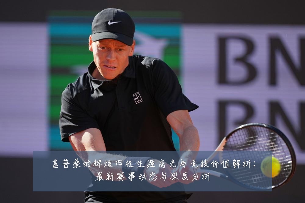 基普桑的辉煌田径生涯高光与竞技价值解析：最新赛事动态与深度分析